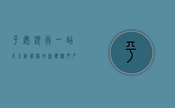 平安银行，一站式金融服务的新体验门户 www.pingan.com