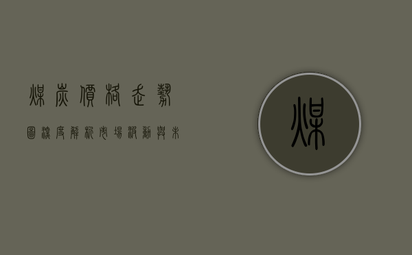 煤炭价格走势图，深度解析市场波动与未来展望
