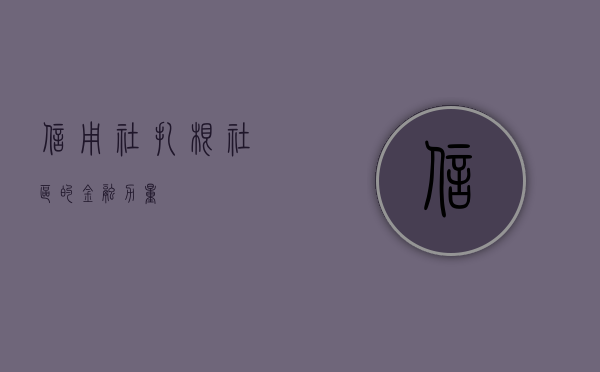 信用社，扎根社区的金融力量