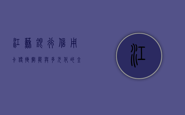 江苏银行信用卡，便捷、智能与多元化的金融体验