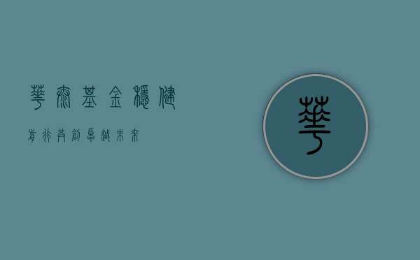 华泰基金，稳健前行，共创卓越未来