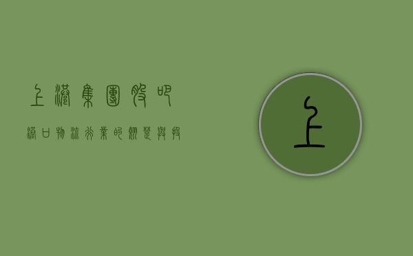 上港集团股吧，港口物流行业的翘楚与投资热点