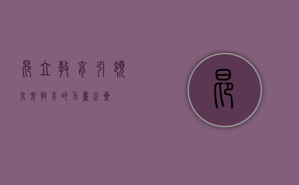 昂立教育，引领未来教育的力量之星