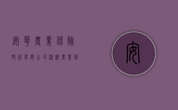 安华农业保险股份有限公司，深耕农业保险，助力乡村振兴
