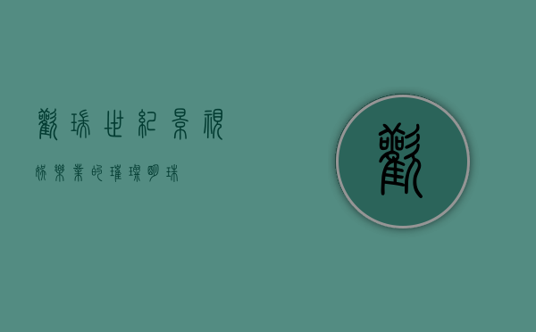 欢瑞世纪，影视娱乐业的璀璨明珠