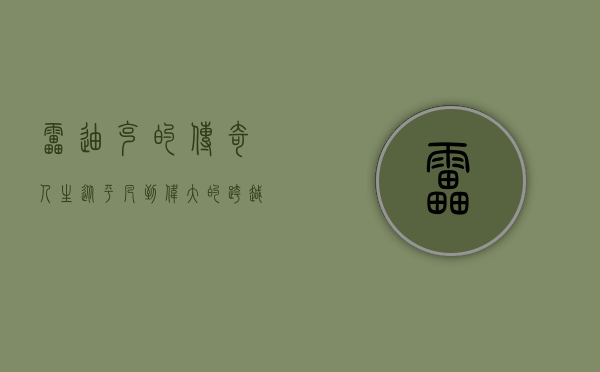 雷迪克的传奇人生,从平凡到伟大的跨越