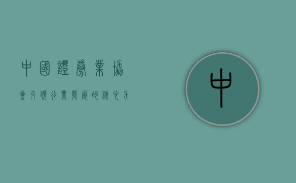 中国证券业协会，引领行业发展的核心力量