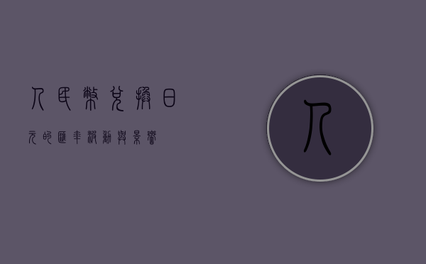 人民币兑换日元的汇率波动与影响