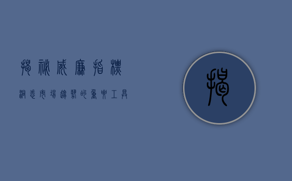 揭秘威廉指标，洞悉市场趋势的重要工具