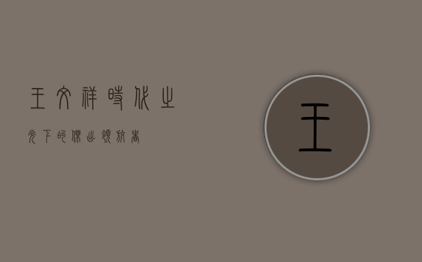 王文祥，时代之光下的杰出领航者