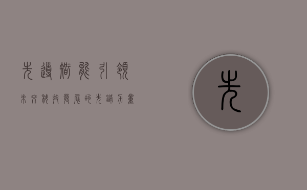 先导智能,引领未来科技发展的先锋力量