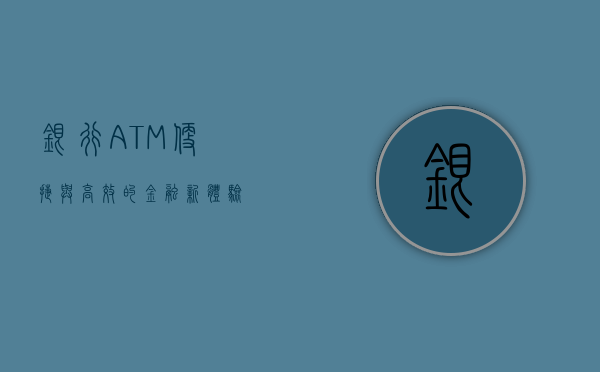 银行ATM，便捷与高效的金融服务新体验