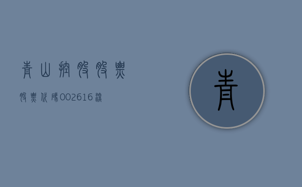 青山控股股票（股票代码，002616）深度解析
