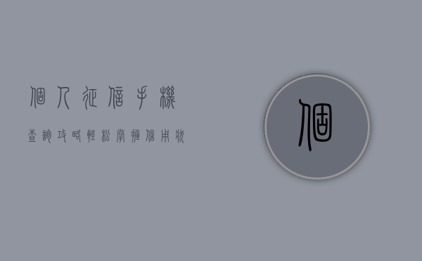 个人征信手机查询攻略，轻松掌握信用状况