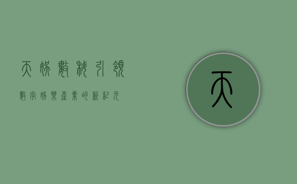 天娱数科，引领数字娱乐产业的新纪元