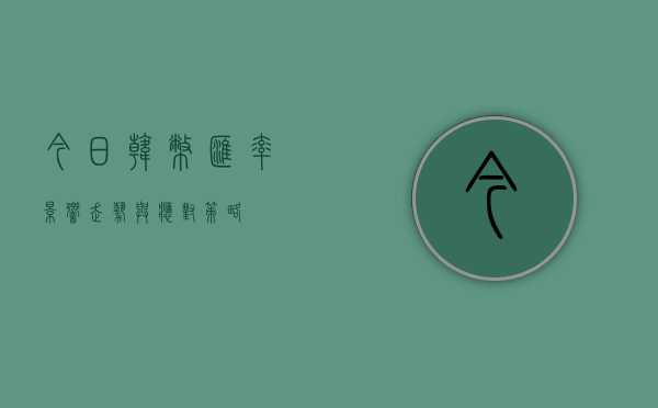 今日韩币汇率，影响、走势与应对策略