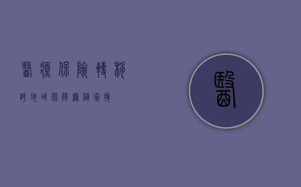 医疗保险转移，跨地域保障无缝衔接