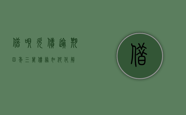 借呗欠债逾期四年，三万债务如何化解？