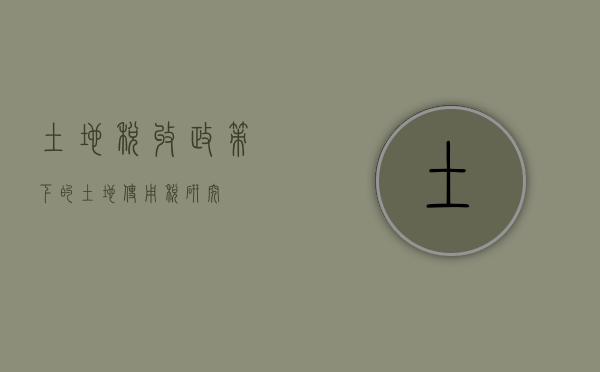 土地税收政策下的土地使用税研究