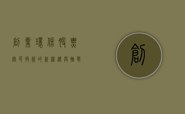 创业环保股票，绿色投资的新机遇与挑战