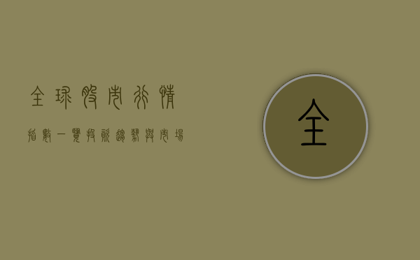全球股市行情指数一览，投资趋势与市场洞察