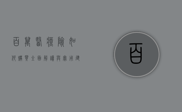 百万医疗险如何购买,全面解读与实用建议