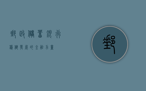 邮政储蓄银行，稳健发展的金融力量