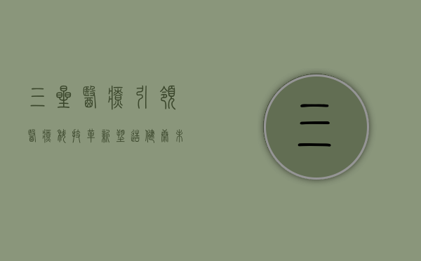 三星医疗,引领医疗科技革新,塑造健康未来