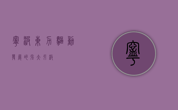 宁波东力，驱动发展的强大引擎