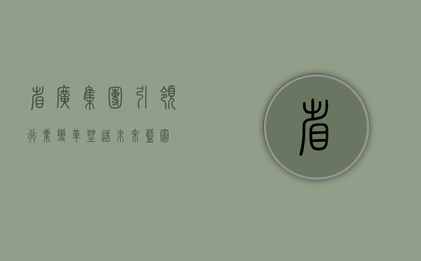 省广集团，引领行业变革，塑造未来蓝图