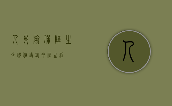 人身险，保障生命价值，护航幸福生活