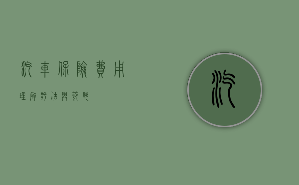 汽车保险费用，理解、评估与节约