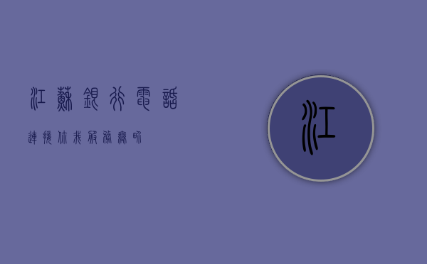 江苏银行电话—连接你我，服务无界