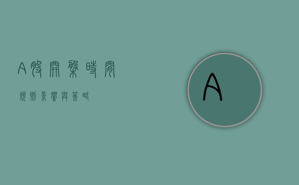 A股开盘时间，规则、影响与策略