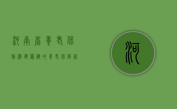 河南省养老保险，构建稳健的养老保障网