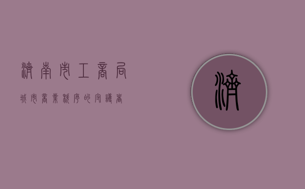 济南市工商局，城市商业秩序的守护者