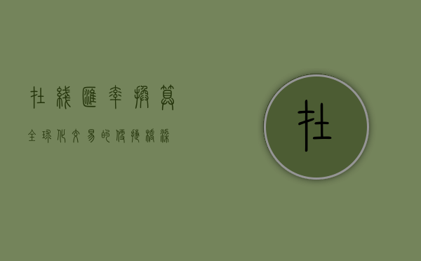 在线汇率换算，全球化交易的便捷桥梁