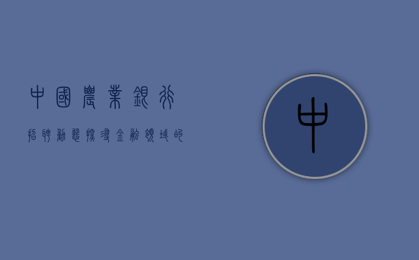 中国农业银行招聘动态，探寻金融领域的职业新星