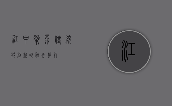 江中药业,传统与创新的融合典范 江中药业,传统与创新的融合典范