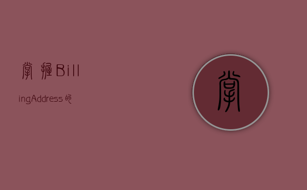 掌握Billing Address的重要性与操作指南