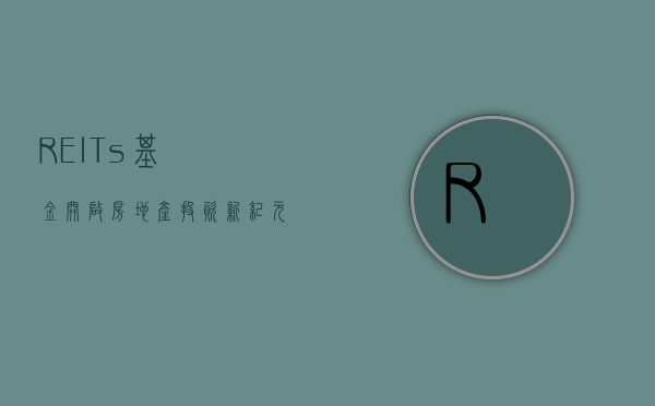 REITs基金，开启房地产投资新纪元