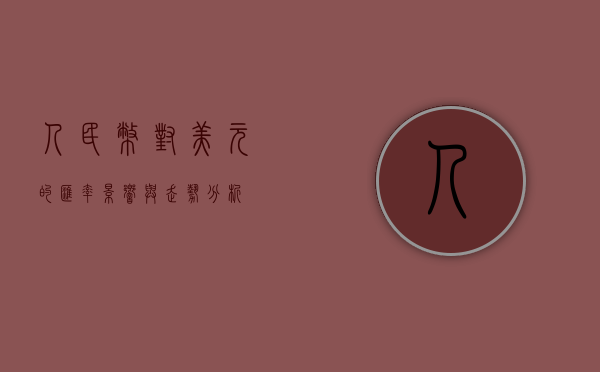 人民币对美元的汇率，影响与走势分析