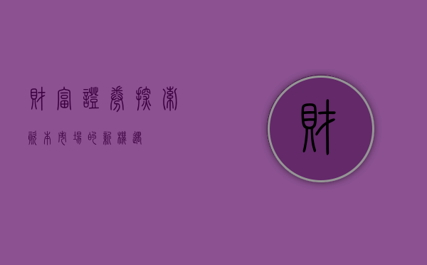 财富证券，探索资本市场的新机遇