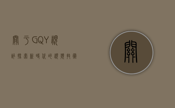 关于GQY视讯,探索新时代的视频技术前沿