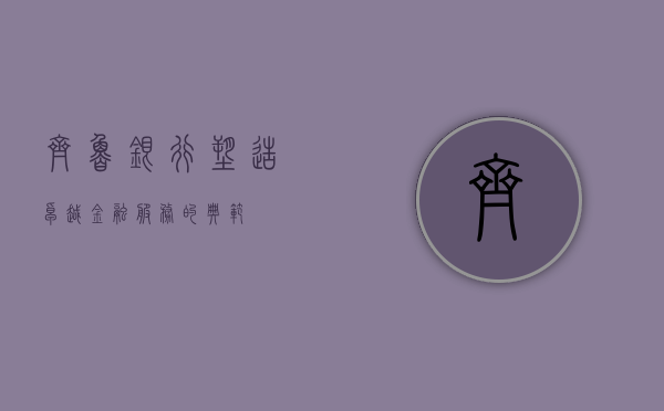 齐鲁银行，塑造卓越金融服务的典范