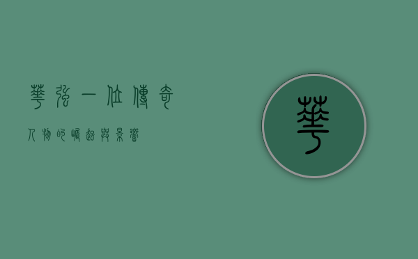 华强，一位传奇人物的崛起与影响