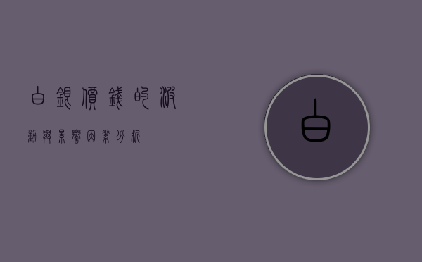 白银价钱的波动与影响因素分析