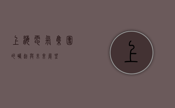 上海电气集团的崛起与未来展望