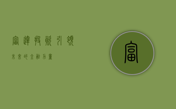 富达投资，引领未来的金融力量