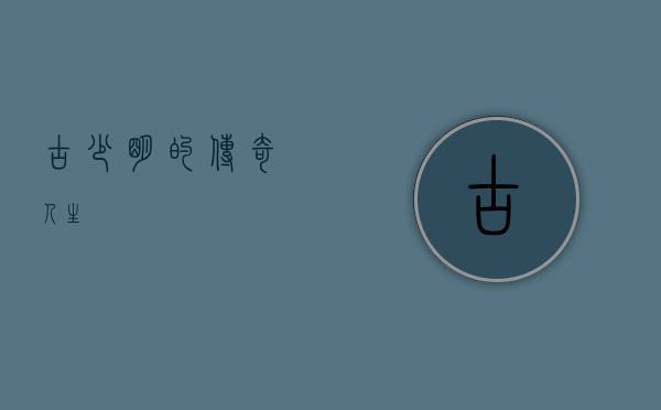 古少明的传奇人生